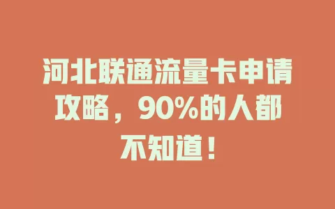 河北联通流量卡申请攻略，90%的人都不知道！