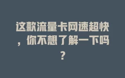 这款流量卡网速超快，你不想了解一下吗？