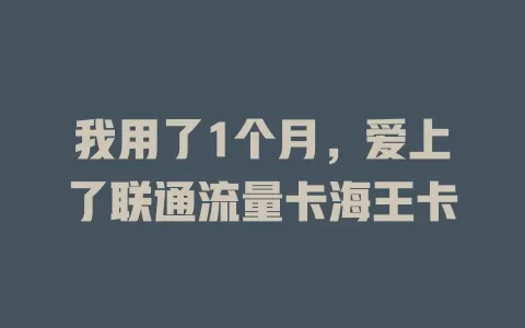 我用了1个月，爱上了联通流量卡海王卡