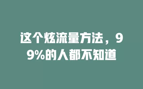 这个炫流量方法，99%的人都不知道