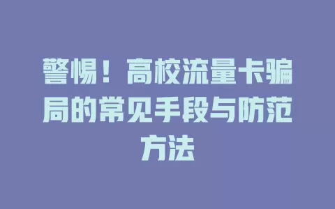 警惕！高校流量卡骗局的常见手段与防范方法