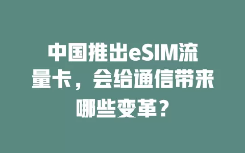 中国推出eSIM流量卡，会给通信带来哪些变革？
