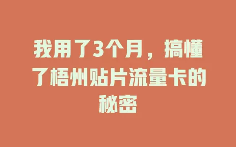 我用了3个月，搞懂了梧州贴片流量卡的秘密