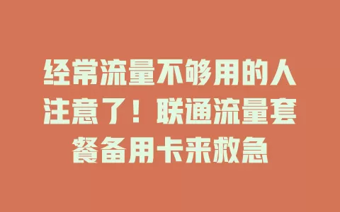 经常流量不够用的人注意了！联通流量套餐备用卡来救急