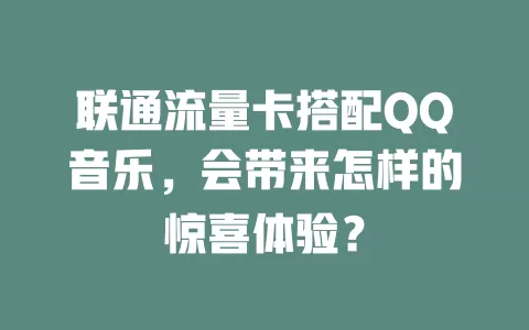 联通流量卡搭配QQ音乐，会带来怎样的惊喜体验？