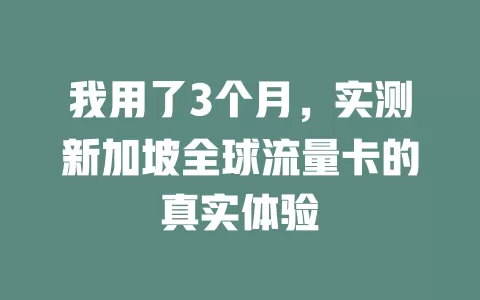 我用了3个月，实测新加坡全球流量卡的真实体验