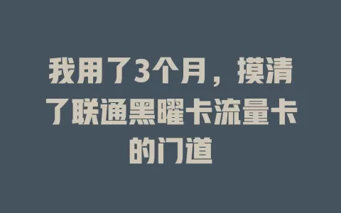 我用了3个月，摸清了联通黑曜卡流量卡的门道