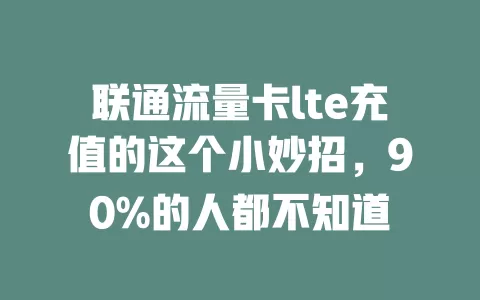 联通流量卡lte充值的这个小妙招，90%的人都不知道
