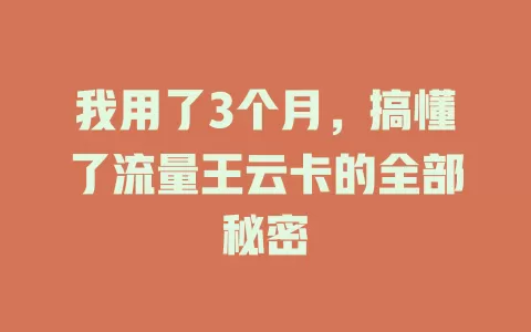 我用了3个月，搞懂了流量王云卡的全部秘密