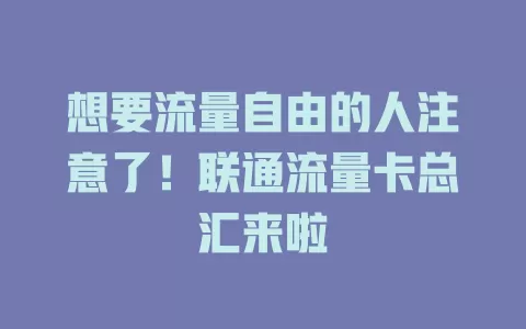 想要流量自由的人注意了！联通流量卡总汇来啦