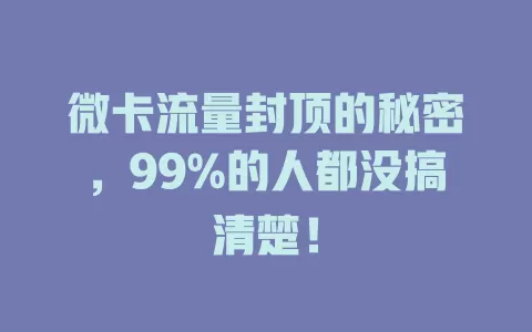 微卡流量封顶的秘密，99%的人都没搞清楚！