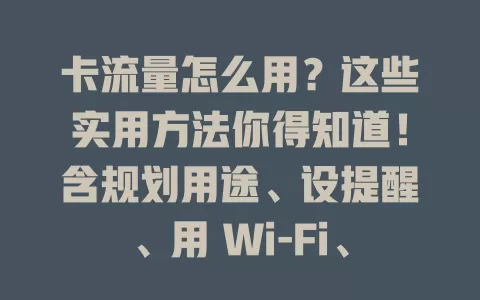 卡流量怎么用？这些实用方法你得知道！含规划用途、设提醒、用 Wi-Fi、关更新程序等，助你避免浪费节省开支