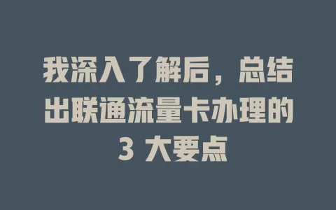 我深入了解后，总结出联通流量卡办理的 3 大要点