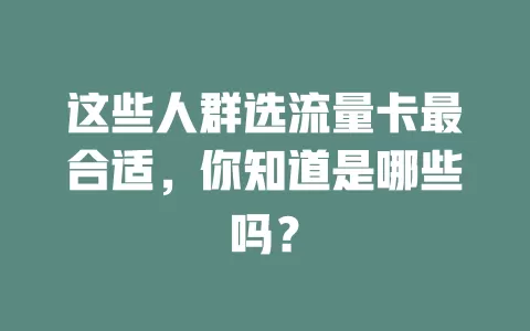 这些人群选流量卡最合适，你知道是哪些吗？