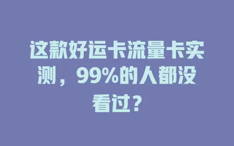 这款好运卡流量卡实测，99%的人都没看过？