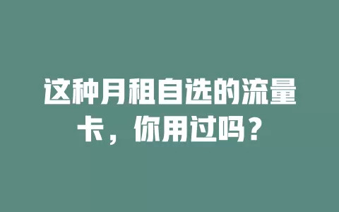 这种月租自选的流量卡，你用过吗？