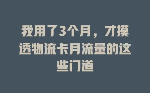 我用了3个月，才摸透物流卡月流量的这些门道