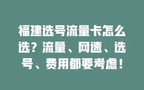 福建选号流量卡怎么选？流量、网速、选号、费用都要考虑！