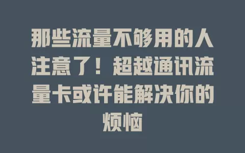 那些流量不够用的人注意了！超越通讯流量卡或许能解决你的烦恼