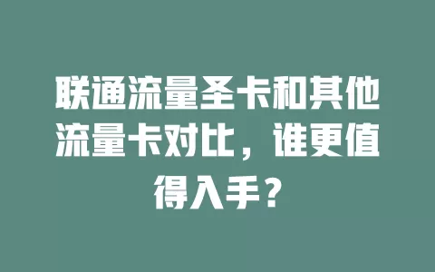 联通流量圣卡和其他流量卡对比，谁更值得入手？