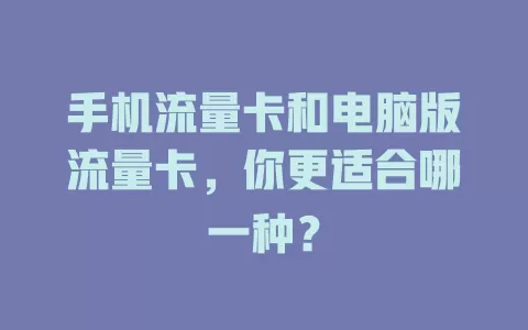 手机流量卡和电脑版流量卡，你更适合哪一种？