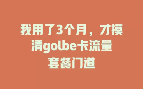 我用了3个月，才摸清golbe卡流量套餐门道