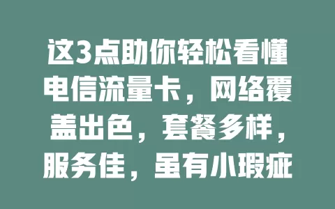这3点助你轻松看懂电信流量卡，网络覆盖出色，套餐多样，服务佳，虽有小瑕疵，但总体值得考虑！