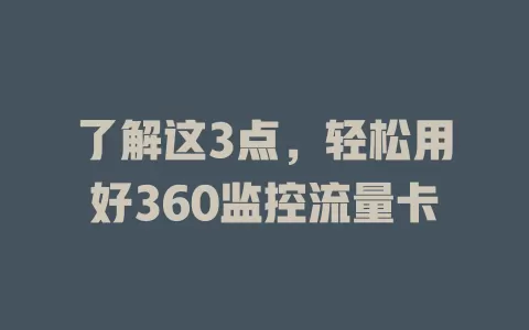 了解这3点，轻松用好360监控流量卡