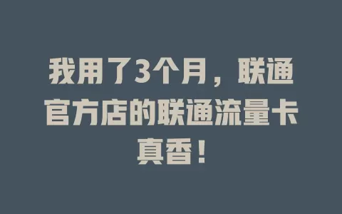 我用了3个月，联通官方店的联通流量卡真香！