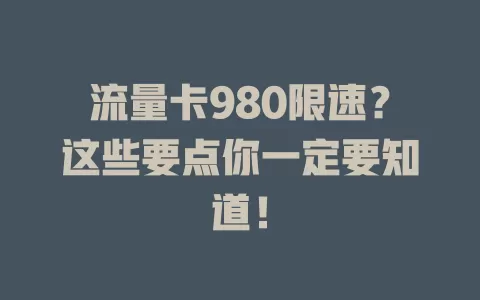 流量卡980限速？这些要点你一定要知道！