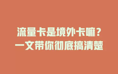 流量卡是境外卡嘛？一文带你彻底搞清楚