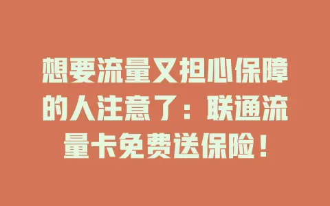 想要流量又担心保障的人注意了：联通流量卡免费送保险！
