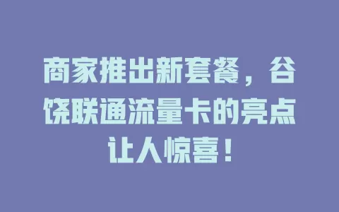 商家推出新套餐，谷饶联通流量卡的亮点让人惊喜！