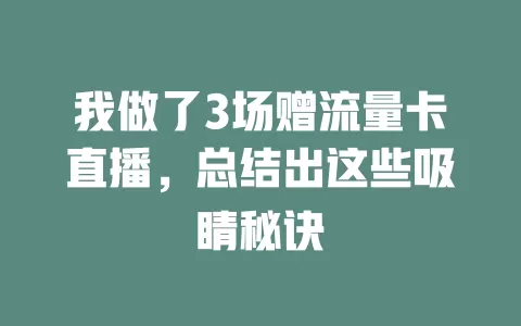 我做了3场赠流量卡直播，总结出这些吸睛秘诀