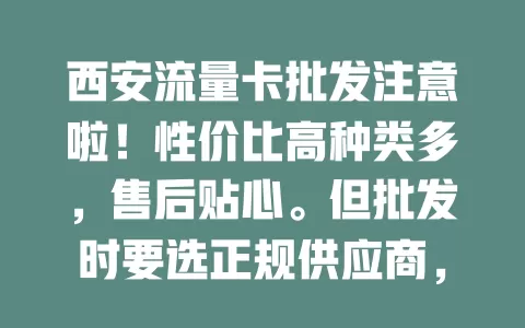 西安流量卡批发注意啦！性价比高种类多，售后贴心。但批发时要选正规供应商，了解套餐详情，做好准备就能满足流量需求
