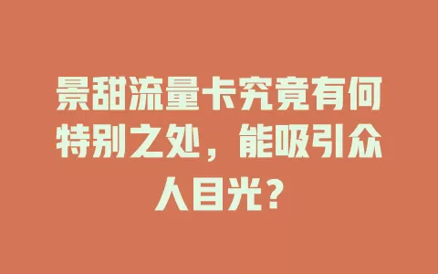 景甜流量卡究竟有何特别之处，能吸引众人目光？