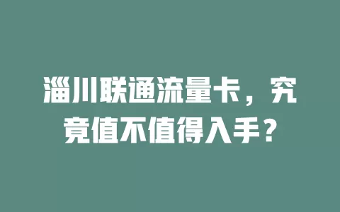 淄川联通流量卡，究竟值不值得入手？