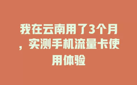 我在云南用了3个月，实测手机流量卡使用体验