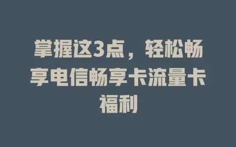 掌握这3点，轻松畅享电信畅享卡流量卡福利