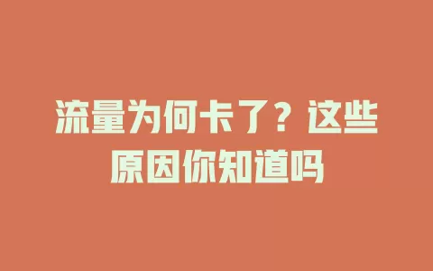 流量为何卡了？这些原因你知道吗