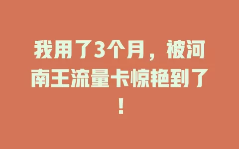 我用了3个月，被河南王流量卡惊艳到了！