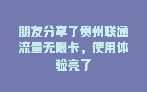 朋友分享了贵州联通流量无限卡，使用体验亮了