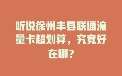 听说徐州丰县联通流量卡超划算，究竟好在哪？