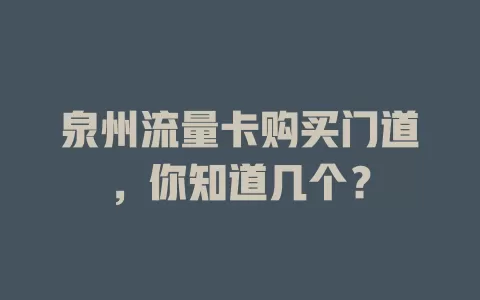 泉州流量卡购买门道，你知道几个？