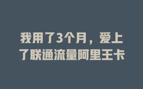 我用了3个月，爱上了联通流量阿里王卡