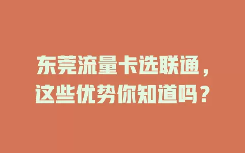 东莞流量卡选联通，这些优势你知道吗？