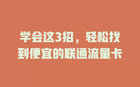 学会这3招，轻松找到便宜的联通流量卡