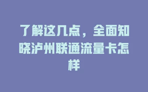 了解这几点，全面知晓泸州联通流量卡怎样