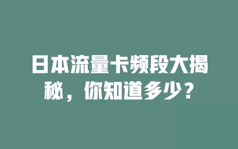 日本流量卡频段大揭秘，你知道多少？