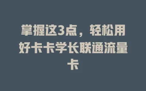 掌握这3点，轻松用好卡卡学长联通流量卡